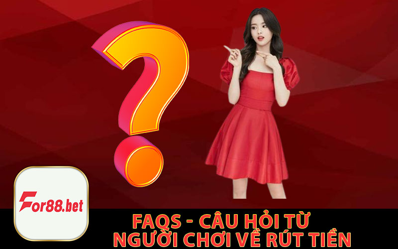 FAQs - Câu Hỏi Từ Người Chơi Về Rút Tiền